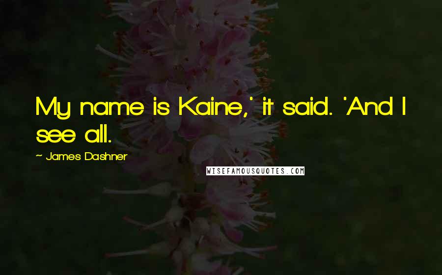 James Dashner Quotes: My name is Kaine,' it said. 'And I see all.