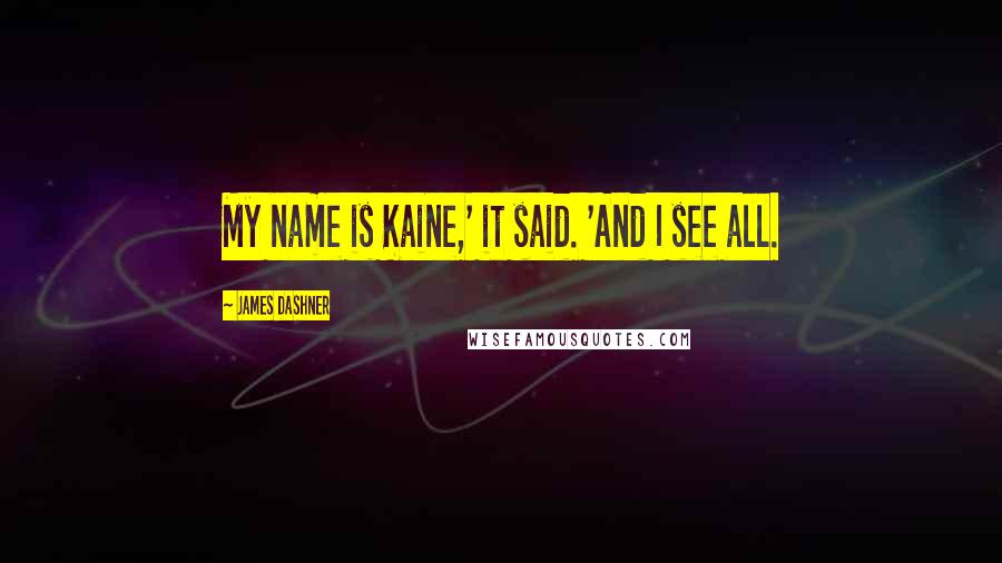 James Dashner Quotes: My name is Kaine,' it said. 'And I see all.