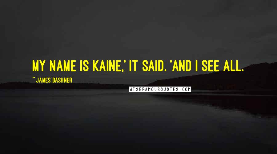 James Dashner Quotes: My name is Kaine,' it said. 'And I see all.