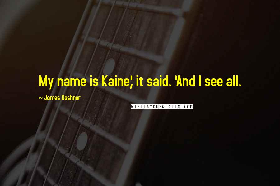 James Dashner Quotes: My name is Kaine,' it said. 'And I see all.