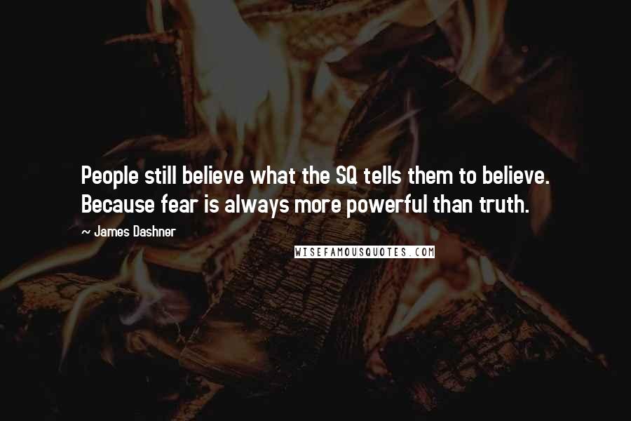 James Dashner Quotes: People still believe what the SQ tells them to believe. Because fear is always more powerful than truth.