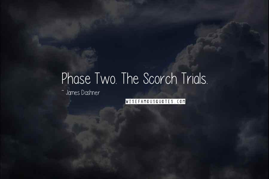 James Dashner Quotes: Phase Two. The Scorch Trials.