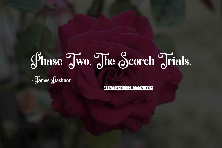 James Dashner Quotes: Phase Two. The Scorch Trials.