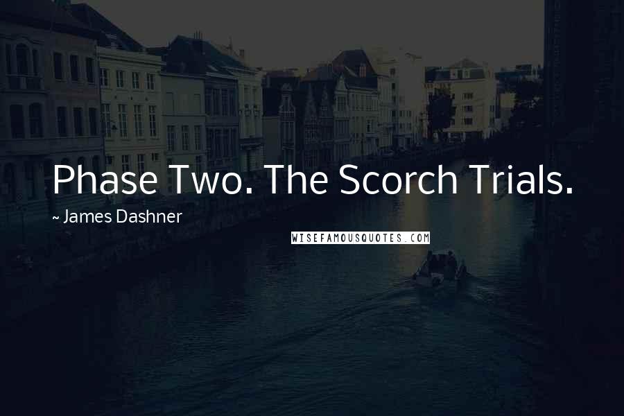 James Dashner Quotes: Phase Two. The Scorch Trials.