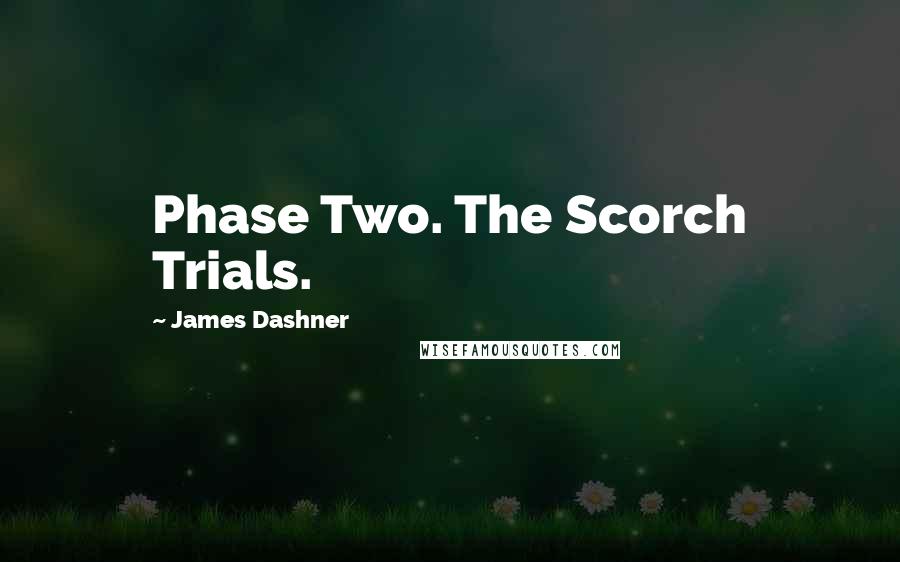 James Dashner Quotes: Phase Two. The Scorch Trials.