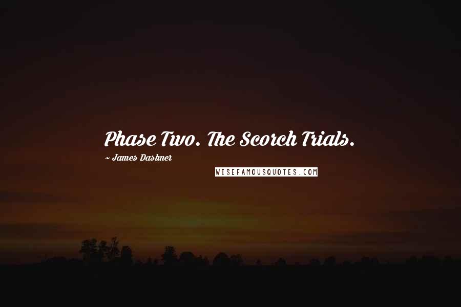 James Dashner Quotes: Phase Two. The Scorch Trials.