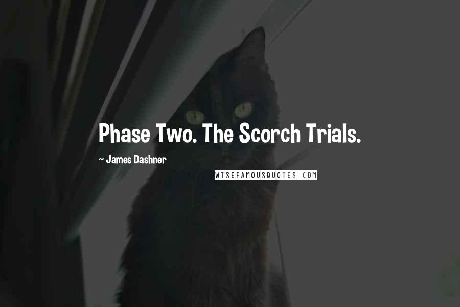 James Dashner Quotes: Phase Two. The Scorch Trials.