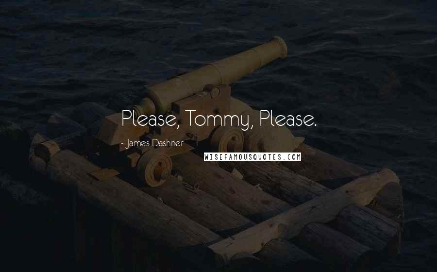 James Dashner Quotes: Please, Tommy, Please.