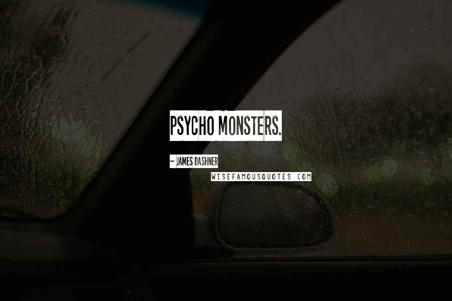 James Dashner Quotes: psycho monsters.
