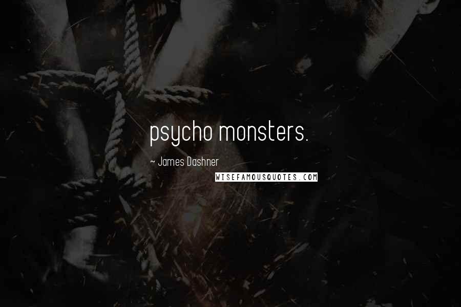 James Dashner Quotes: psycho monsters.
