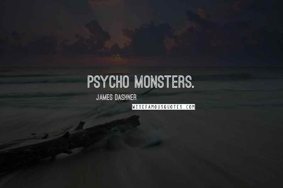 James Dashner Quotes: psycho monsters.
