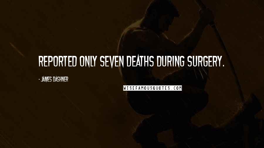 James Dashner Quotes: reported only seven deaths during surgery.