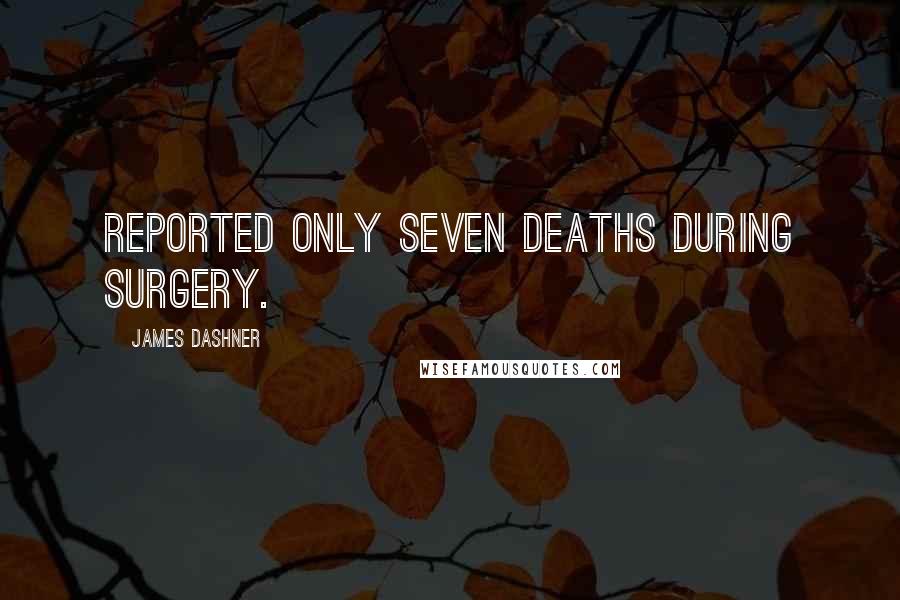 James Dashner Quotes: reported only seven deaths during surgery.