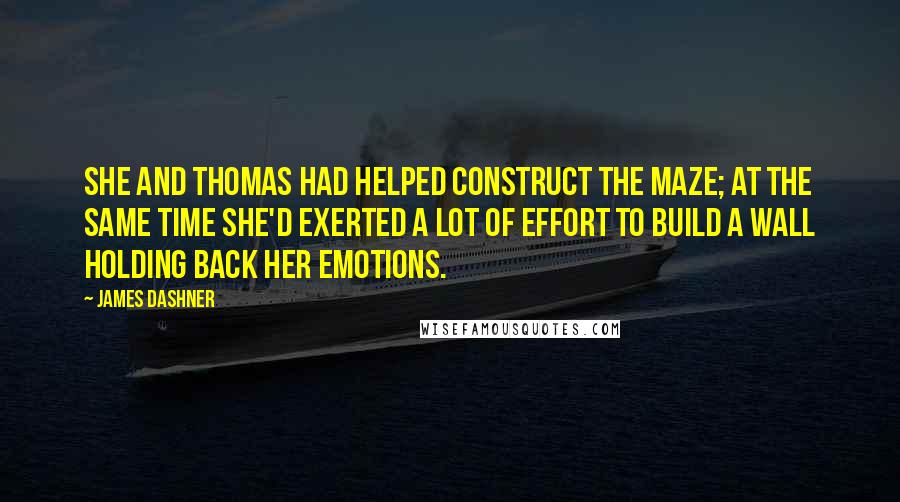 James Dashner Quotes: She and Thomas had helped construct the Maze; at the same time she'd exerted a lot of effort to build a wall holding back her emotions.