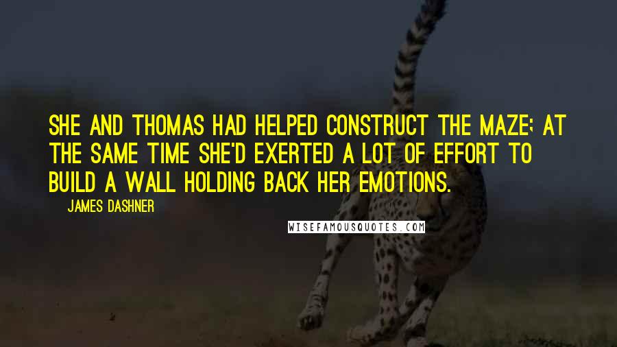 James Dashner Quotes: She and Thomas had helped construct the Maze; at the same time she'd exerted a lot of effort to build a wall holding back her emotions.