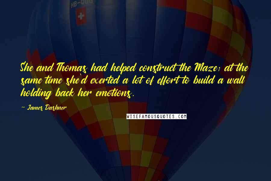 James Dashner Quotes: She and Thomas had helped construct the Maze; at the same time she'd exerted a lot of effort to build a wall holding back her emotions.