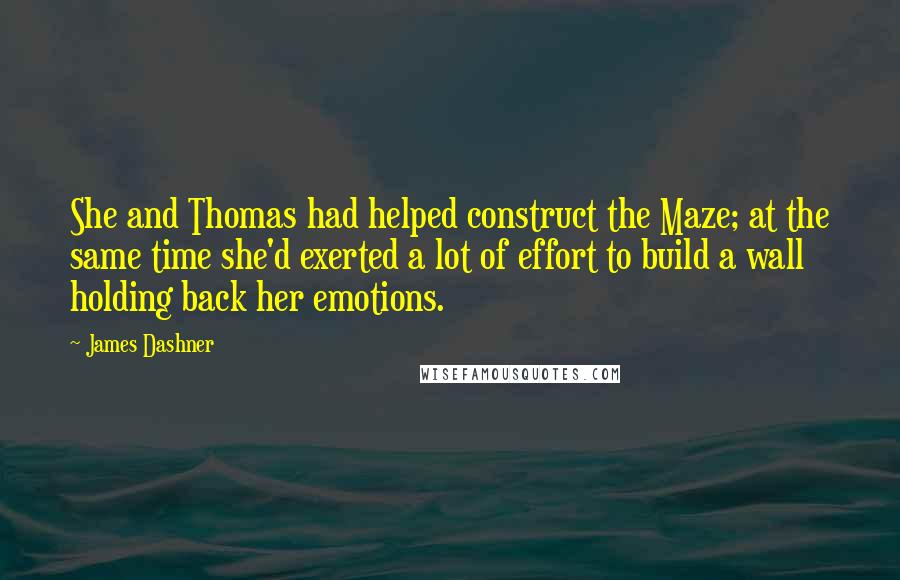 James Dashner Quotes: She and Thomas had helped construct the Maze; at the same time she'd exerted a lot of effort to build a wall holding back her emotions.