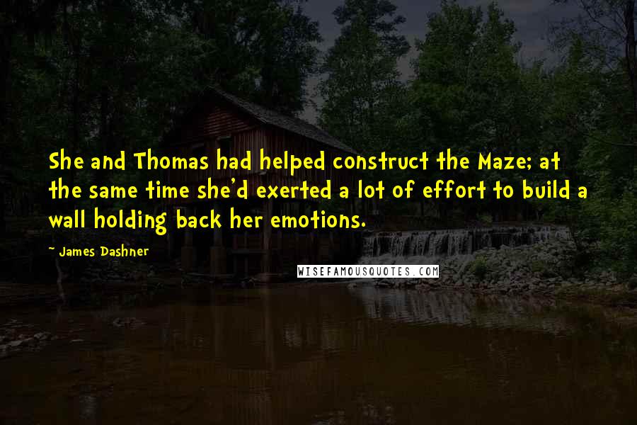 James Dashner Quotes: She and Thomas had helped construct the Maze; at the same time she'd exerted a lot of effort to build a wall holding back her emotions.