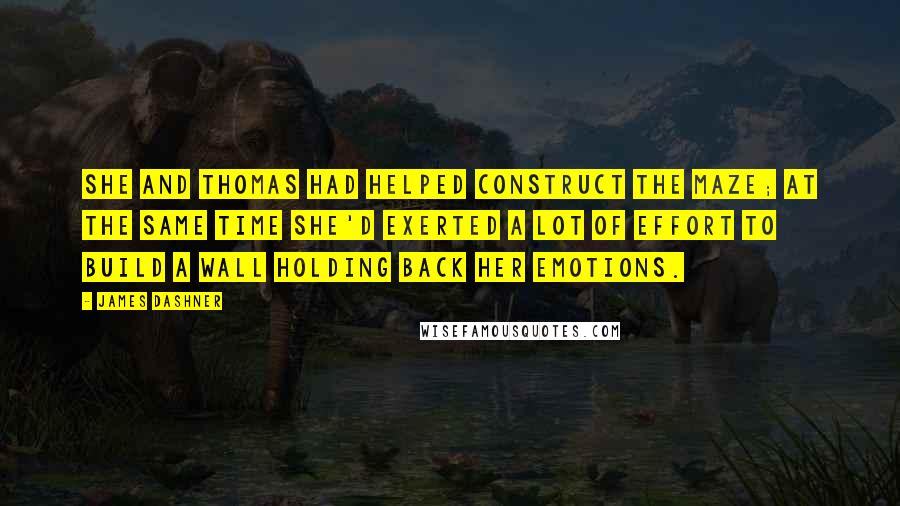 James Dashner Quotes: She and Thomas had helped construct the Maze; at the same time she'd exerted a lot of effort to build a wall holding back her emotions.