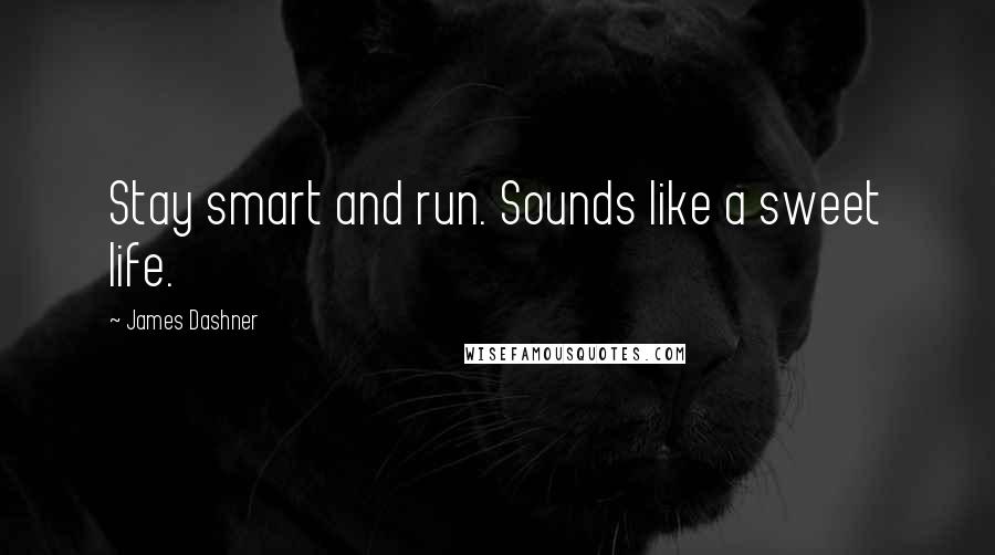 James Dashner Quotes: Stay smart and run. Sounds like a sweet life.