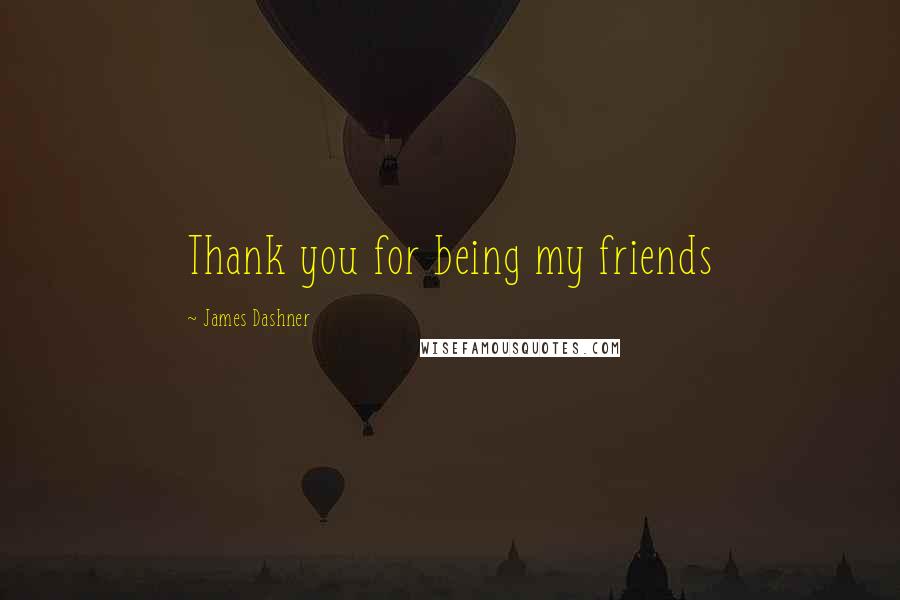 James Dashner Quotes: Thank you for being my friends