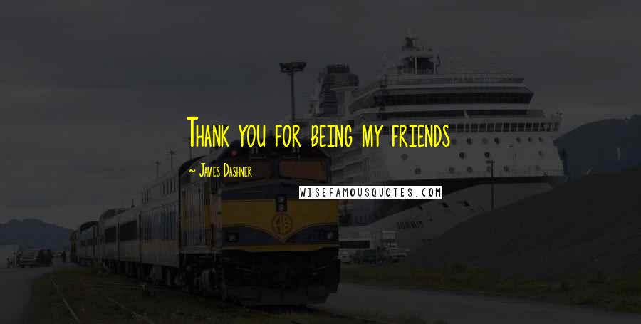 James Dashner Quotes: Thank you for being my friends