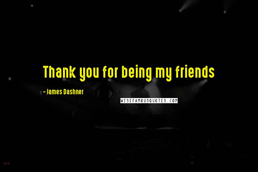 James Dashner Quotes: Thank you for being my friends