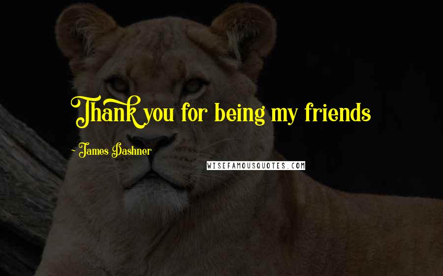 James Dashner Quotes: Thank you for being my friends