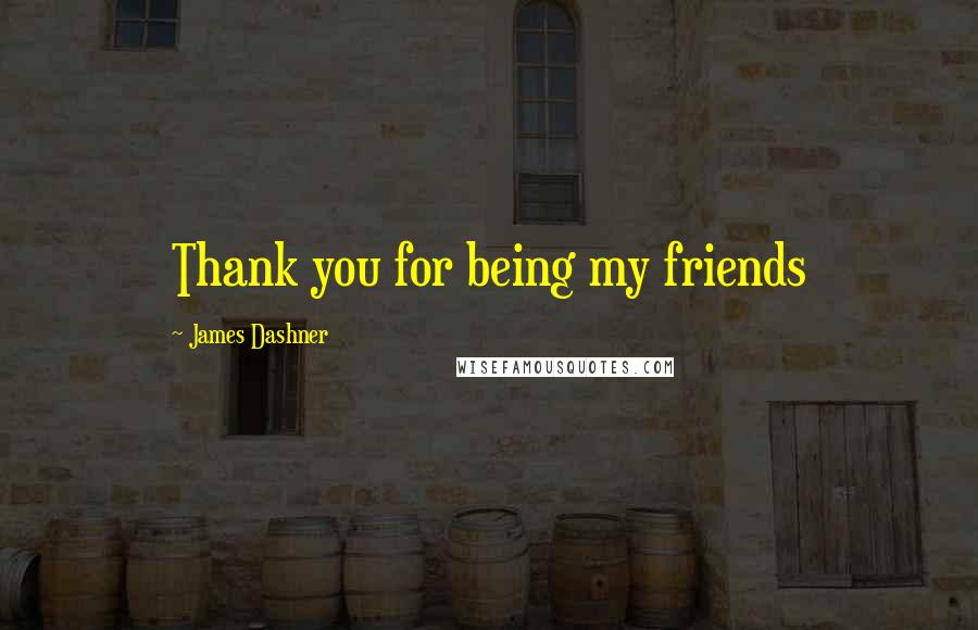 James Dashner Quotes: Thank you for being my friends