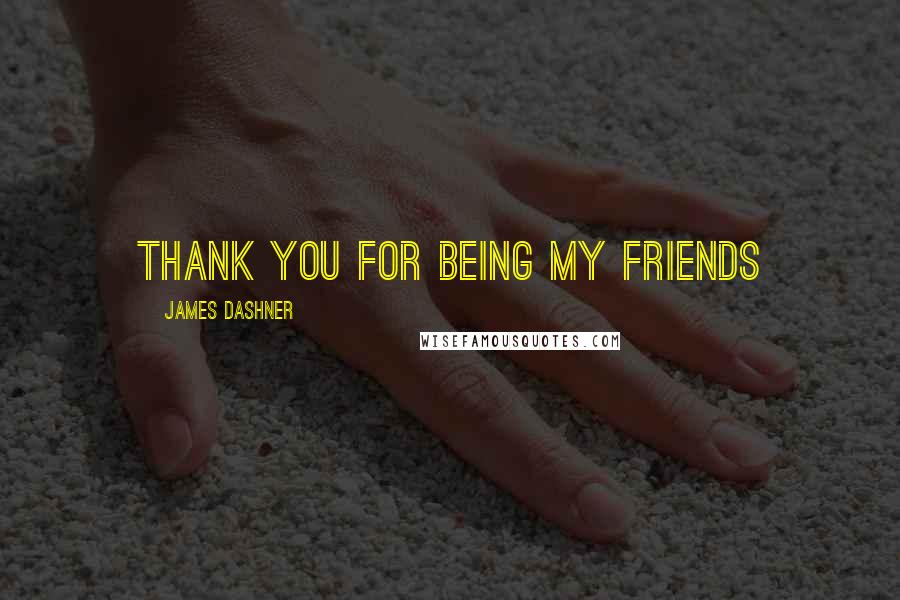 James Dashner Quotes: Thank you for being my friends