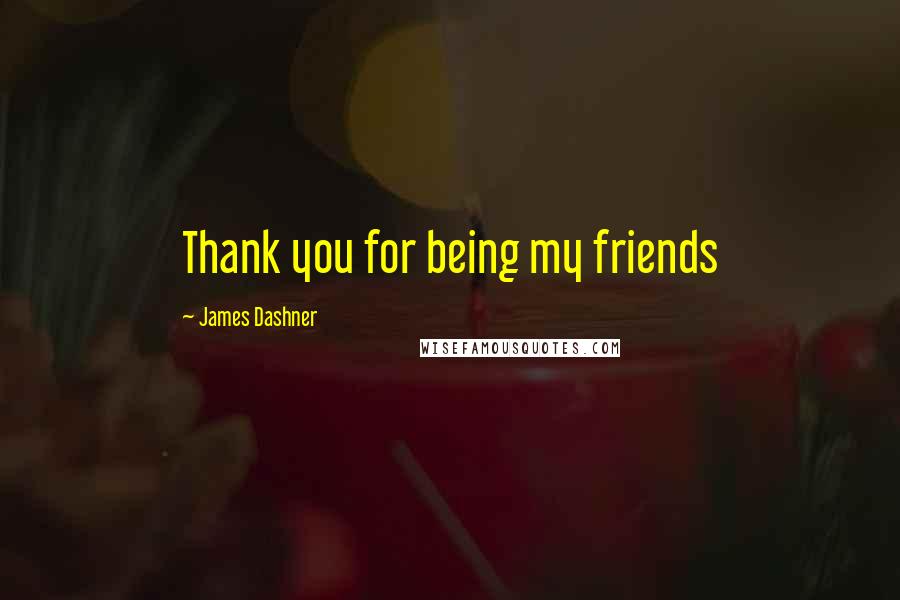 James Dashner Quotes: Thank you for being my friends