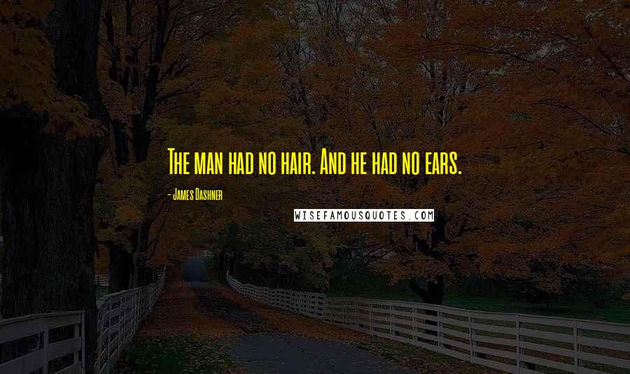 James Dashner Quotes: The man had no hair. And he had no ears.