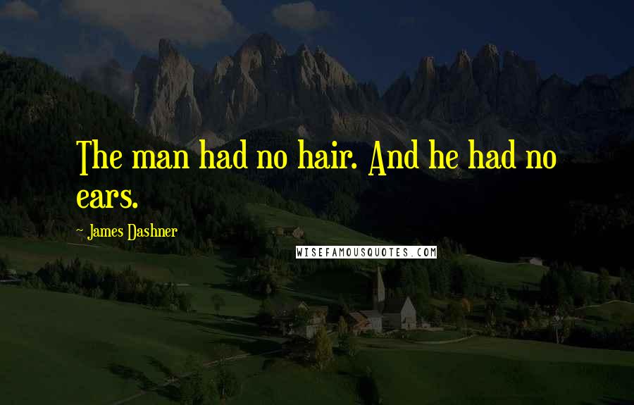 James Dashner Quotes: The man had no hair. And he had no ears.