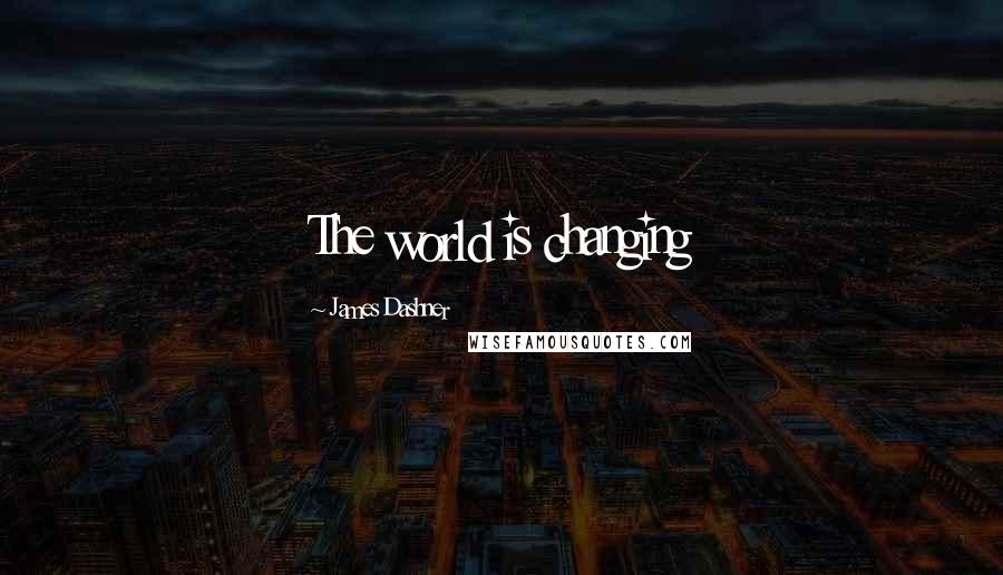 James Dashner Quotes: The world is changing