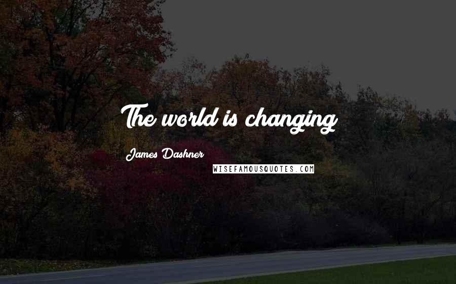 James Dashner Quotes: The world is changing