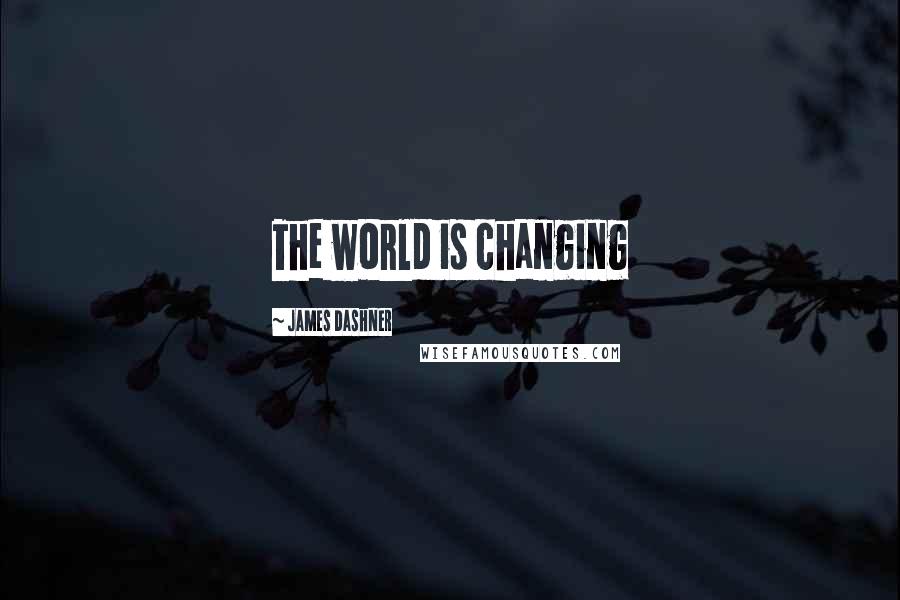 James Dashner Quotes: The world is changing