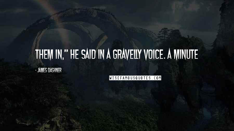 James Dashner Quotes: them in," he said in a gravelly voice. A minute