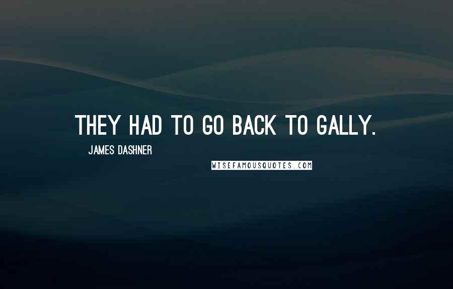 James Dashner Quotes: They had to go back to Gally.