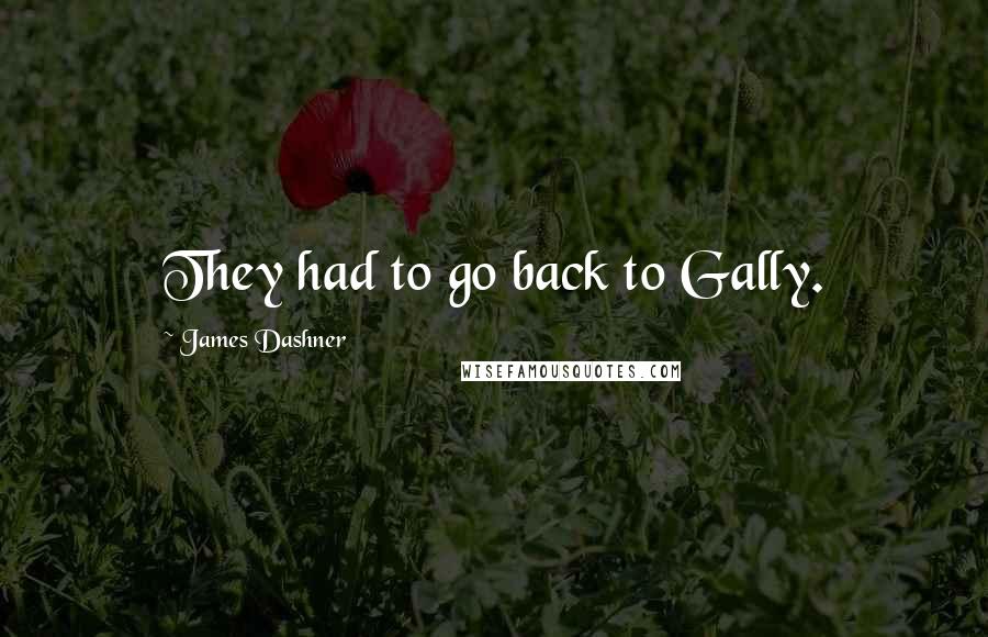 James Dashner Quotes: They had to go back to Gally.