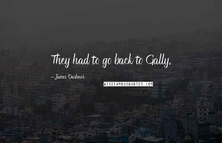 James Dashner Quotes: They had to go back to Gally.