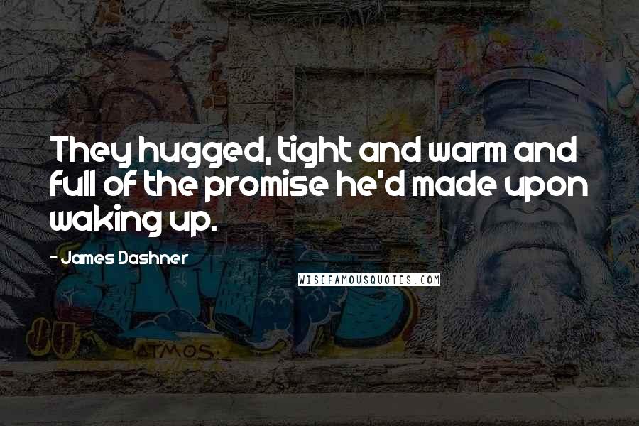 James Dashner Quotes: They hugged, tight and warm and full of the promise he'd made upon waking up.