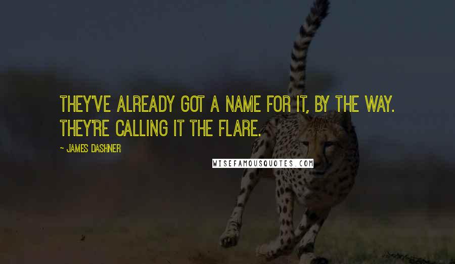 James Dashner Quotes: They've already got a name for it, by the way. They're calling it the Flare.