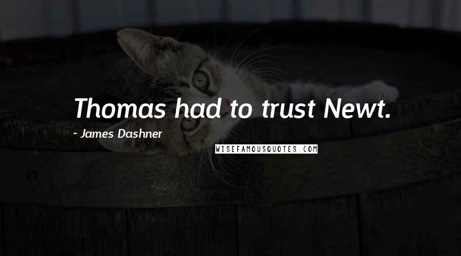 James Dashner Quotes: Thomas had to trust Newt.