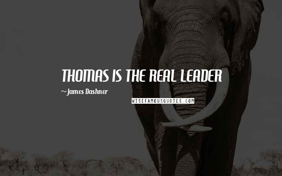 James Dashner Quotes: THOMAS IS THE REAL LEADER