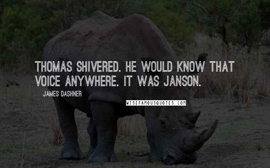 James Dashner Quotes: Thomas shivered. He would know that voice anywhere. It was Janson.