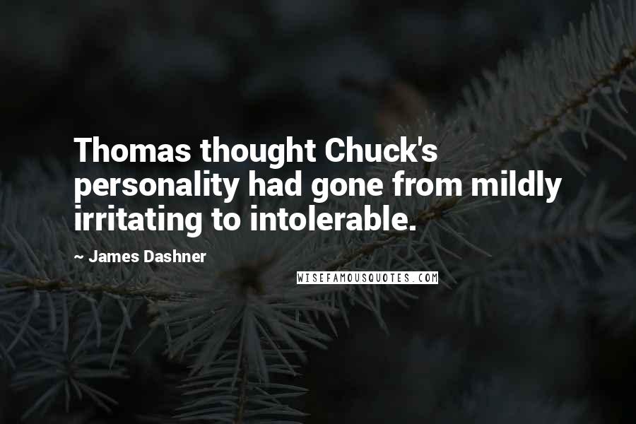 James Dashner Quotes: Thomas thought Chuck's personality had gone from mildly irritating to intolerable.