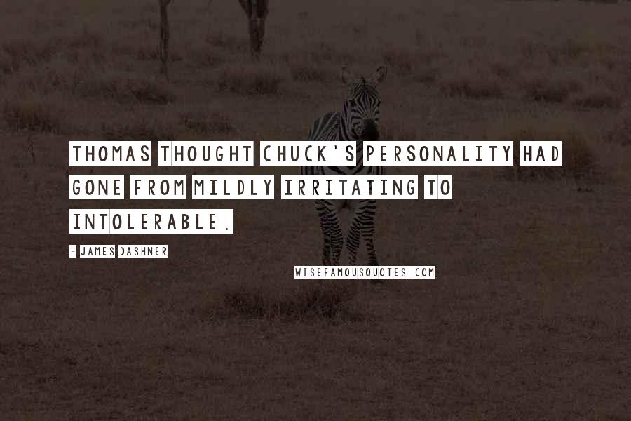 James Dashner Quotes: Thomas thought Chuck's personality had gone from mildly irritating to intolerable.