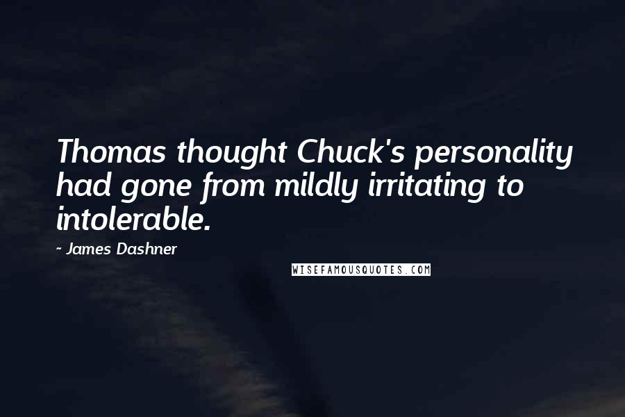 James Dashner Quotes: Thomas thought Chuck's personality had gone from mildly irritating to intolerable.