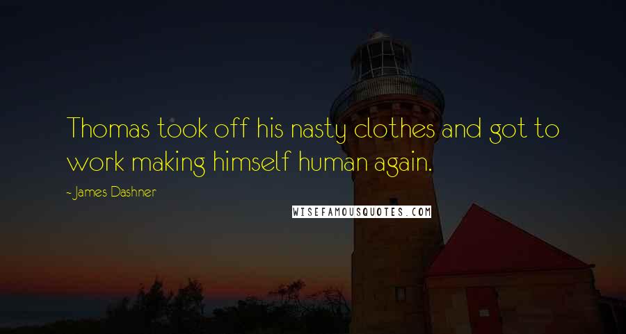 James Dashner Quotes: Thomas took off his nasty clothes and got to work making himself human again.