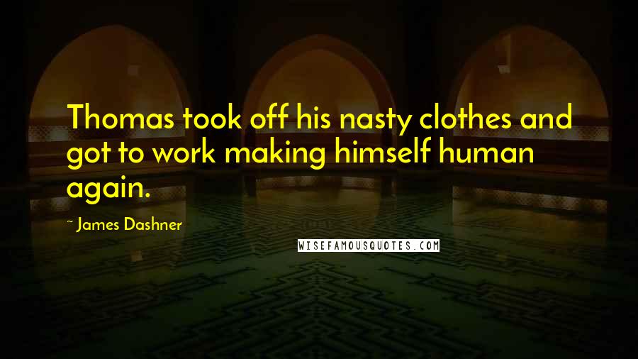 James Dashner Quotes: Thomas took off his nasty clothes and got to work making himself human again.